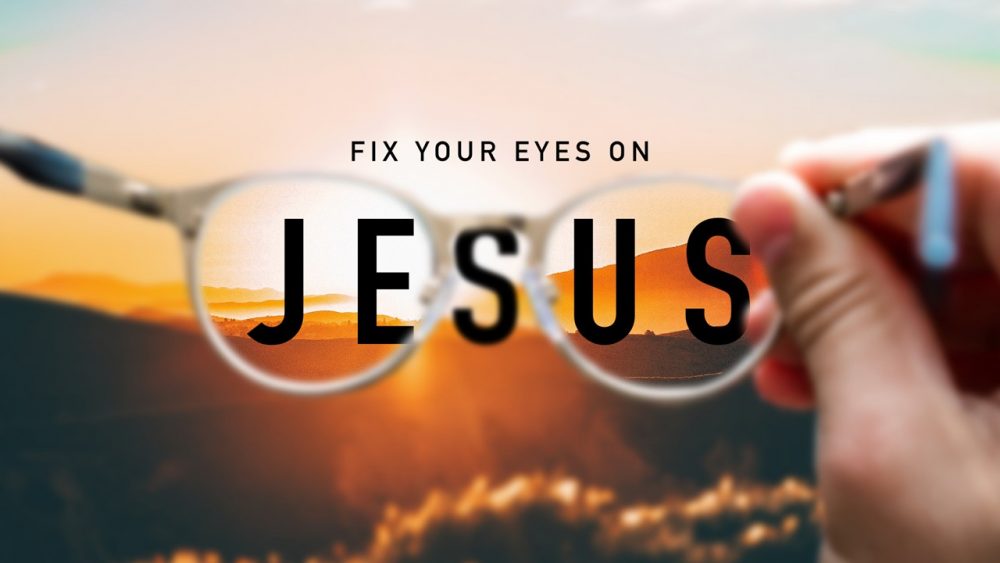 KEEP YOUR FOCUS ON JESUS